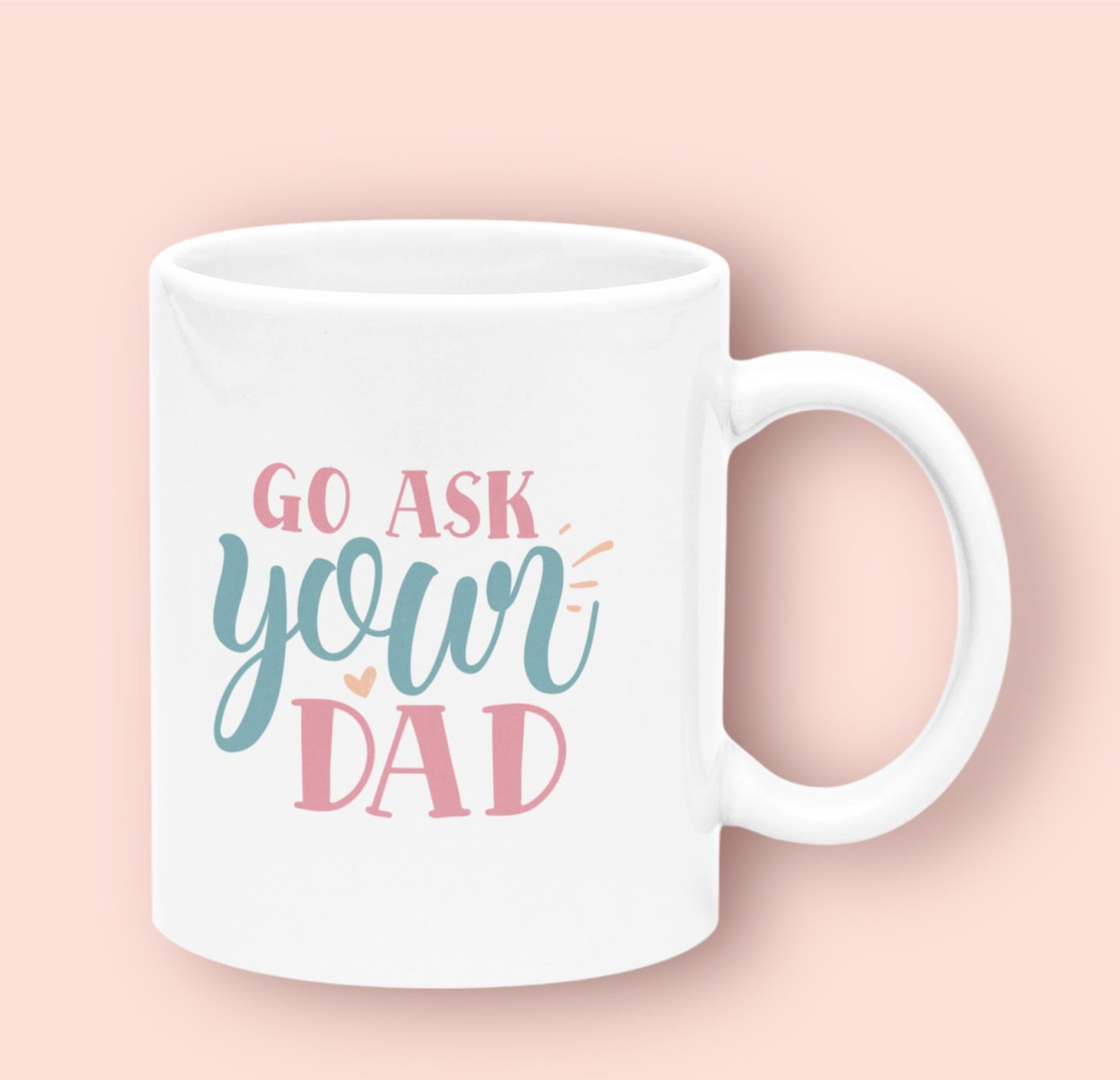 White Mug Go ask your Dad